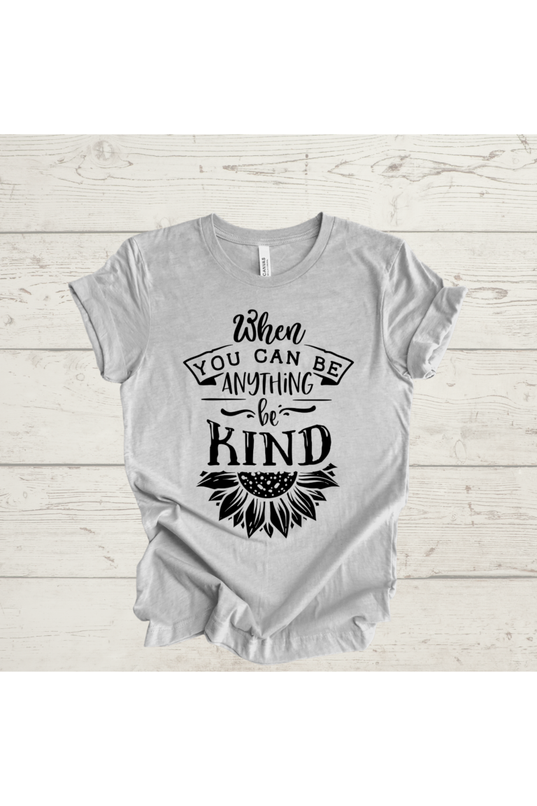 When You Can Be Anything Be Kind T-Shirt